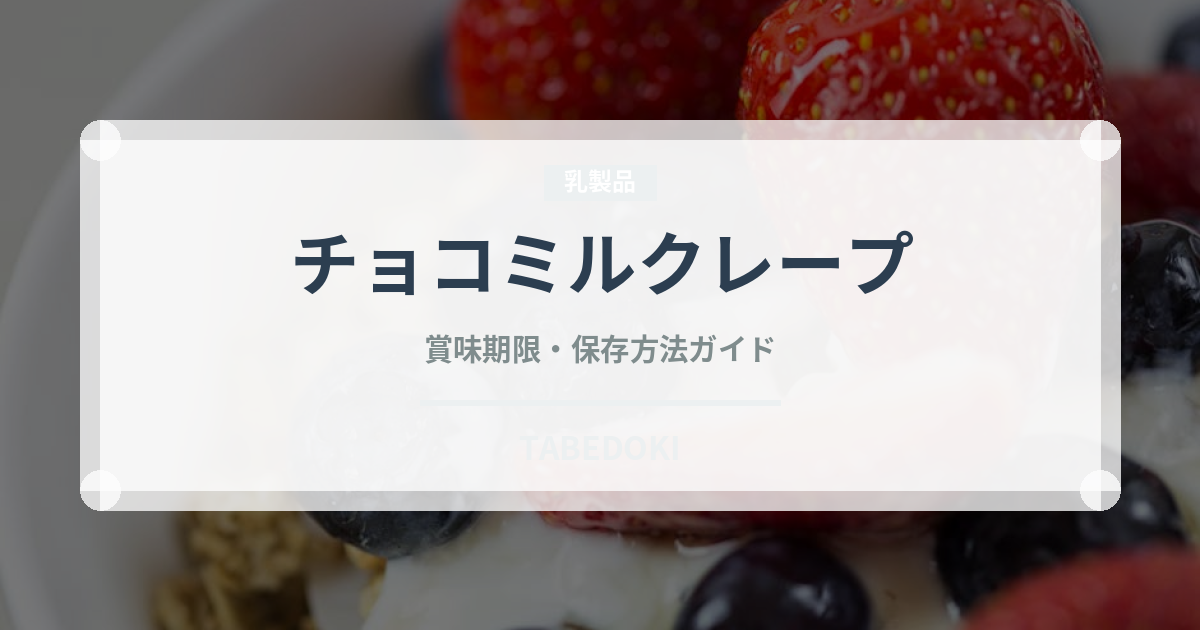 チョコミルクレープ（ケーキ）の賞味期限と正しい保存方法｜鮮度を長持ちさせるコツ