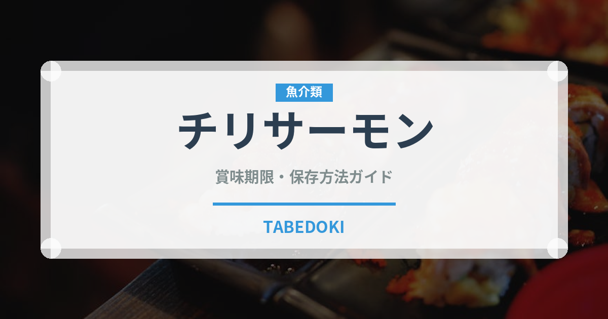 チリサーモン（鮭・鱒類）の賞味期限と正しい保存方法
