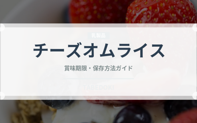 チーズオムライス（洋食）の賞味期限と正しい保存方法｜長持ちさせるコツ