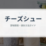 チーズシュー（フランス料理）の賞味期限と正しい保存方法｜長持ちさせるコツ