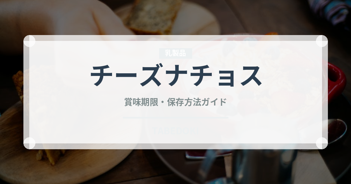 チーズナチョス（各国料理）の賞味期限と正しい保存方法｜長持ちさせるコツ