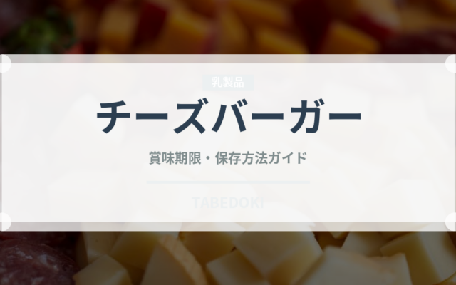 チーズバーガー（惣菜）の賞味期限と正しい保存方法｜長持ちさせるコツ