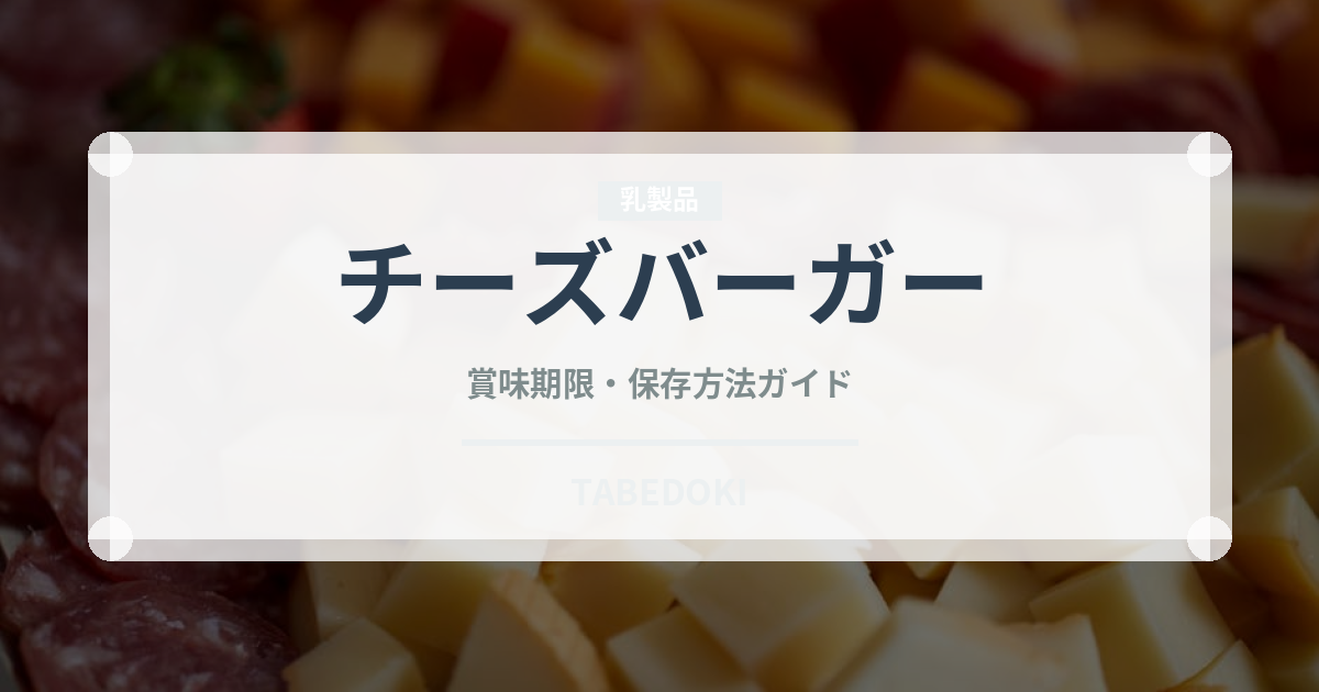チーズバーガー（惣菜）の賞味期限と正しい保存方法｜長持ちさせるコツ
