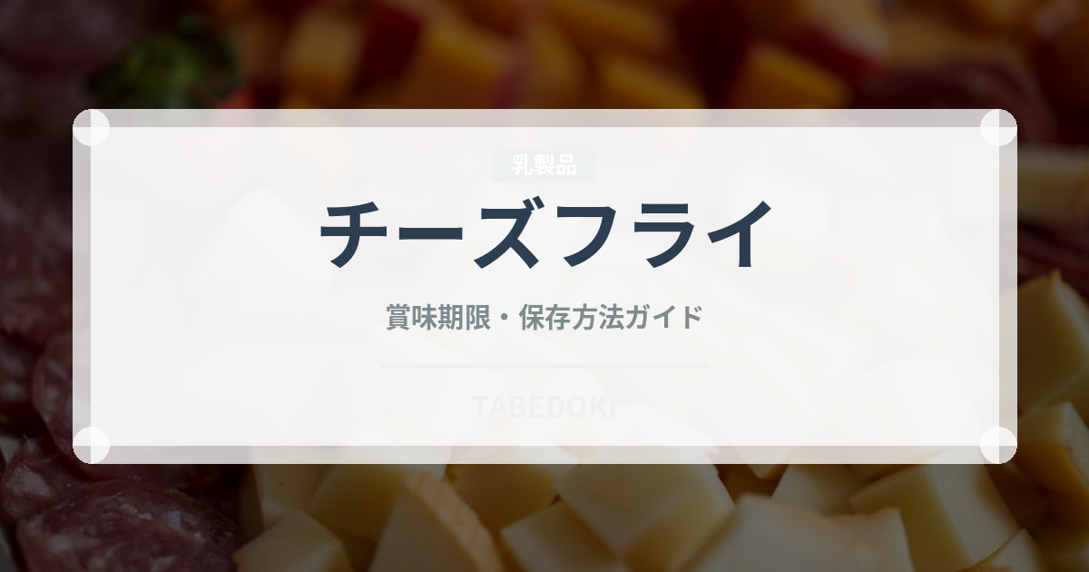 チーズフライ（揚げ物）の賞味期限と正しい保存方法
