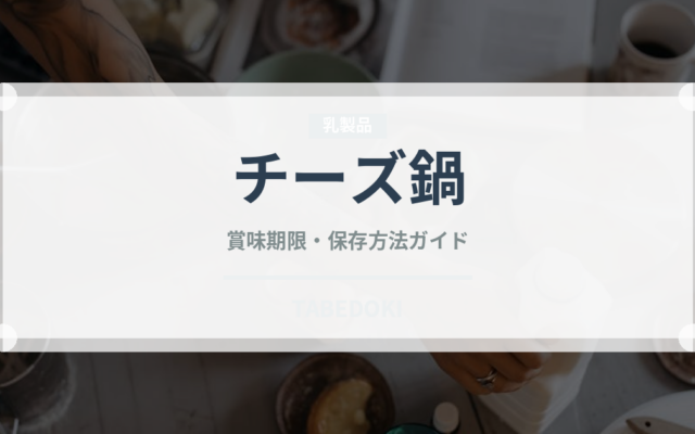 チーズ鍋（鍋料理）の賞味期限と正しい保存方法