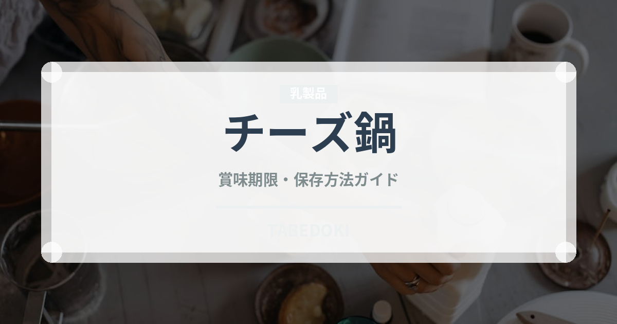 チーズ鍋（鍋料理）の賞味期限と正しい保存方法