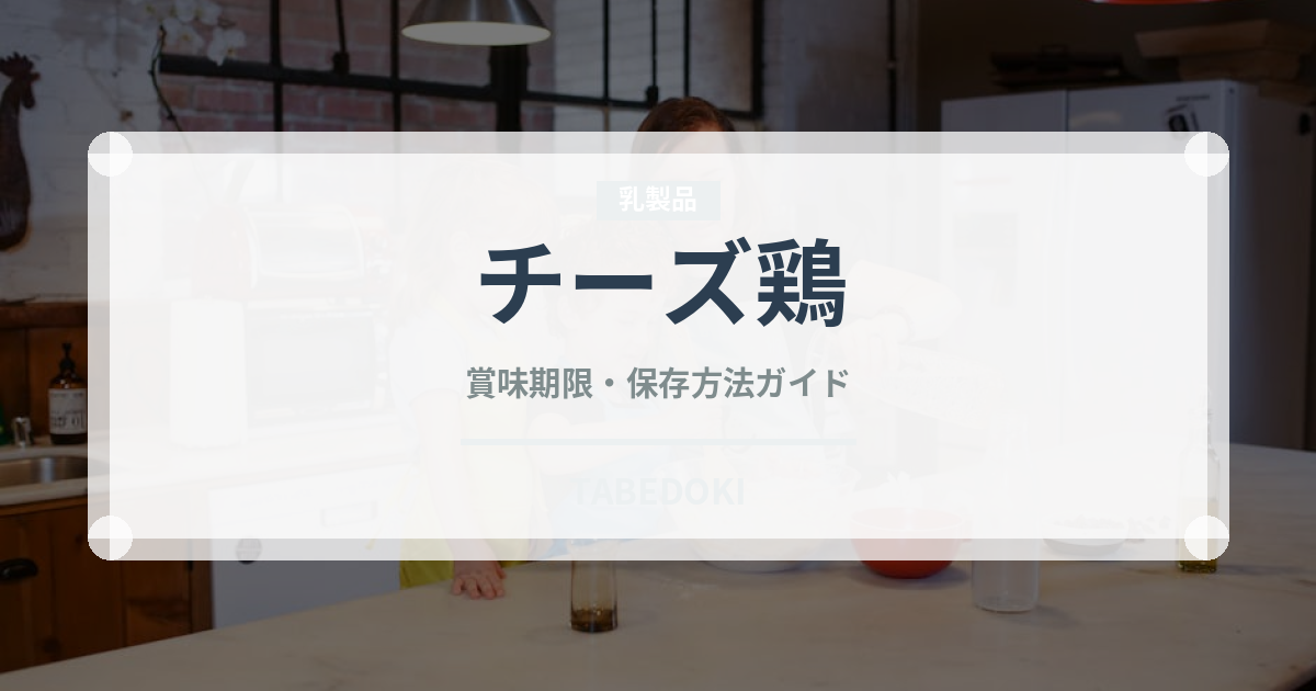 チーズ鶏（韓国料理）の賞味期限と正しい保存方法