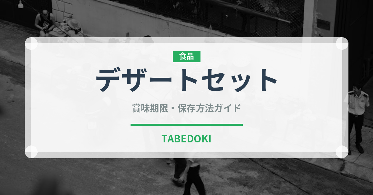 デザートセット（セットメニュー）の賞味期限と正しい保存方法｜長持ちさせるコツ
