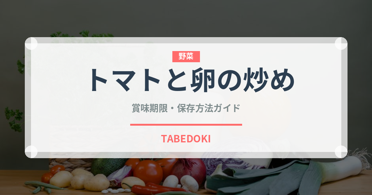 トマトと卵の炒め（中華料理）の賞味期限と正しい保存方法