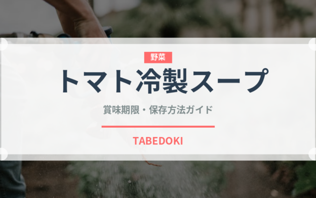 トマト冷製スープ（ヨーロッパ料理）の賞味期限と正しい保存方法
