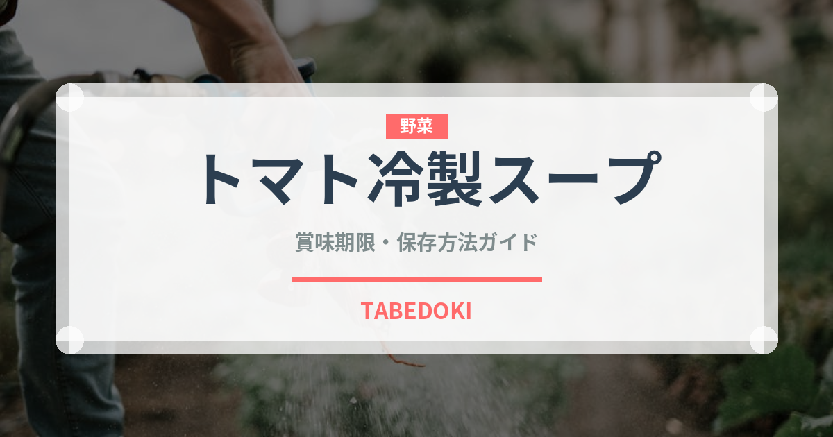 トマト冷製スープ（ヨーロッパ料理）の賞味期限と正しい保存方法