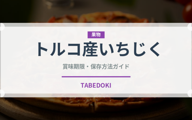 トルコ産いちじく（ドライフルーツ）の賞味期限と正しい保存方法