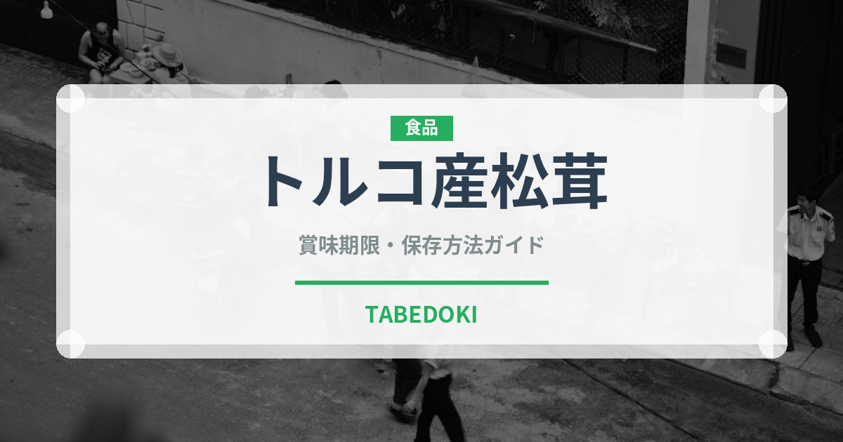 トルコ産松茸（きのこ）の賞味期限と正しい保存方法｜鮮度を長持ちさせるコツ