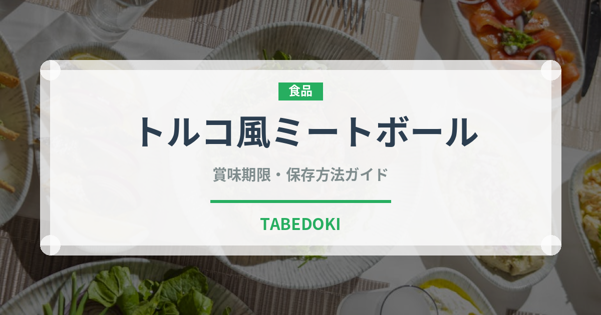 トルコ風ミートボール（中東料理）の賞味期限と正しい保存方法