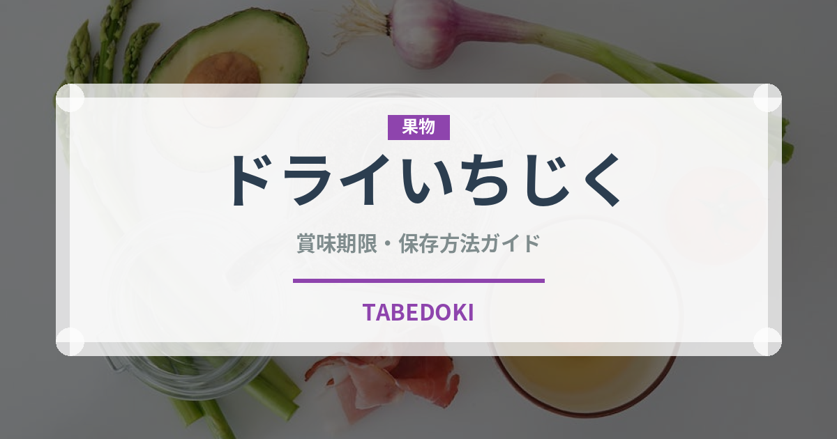 ドライいちじく（果物）の賞味期限と正しい保存方法｜長持ちさせるコツ