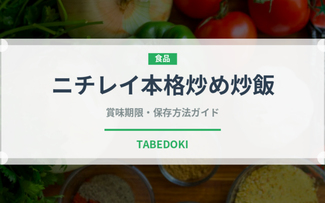 ニチレイ本格炒め炒飯（冷凍食品）の賞味期限と正しい保存方法