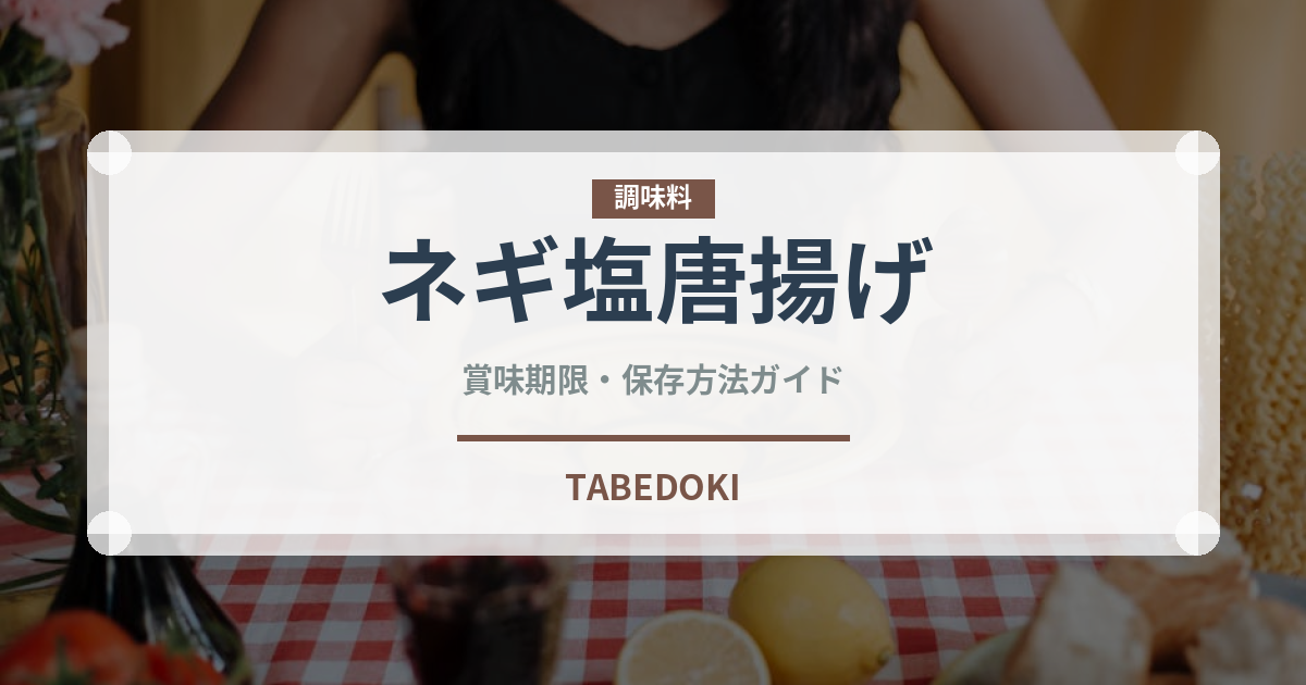 ネギ塩唐揚げ（揚げ物）の賞味期限と正しい保存方法