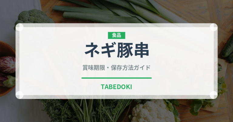 ネギ豚串（居酒屋）の賞味期限と正しい保存方法｜長持ちさせるコツ
