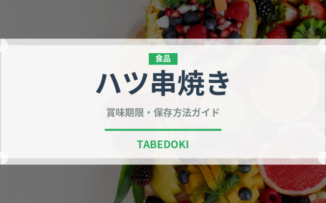 ハツ串焼き（アメリカ料理）の賞味期限と正しい保存方法｜長持ちさせるコツ