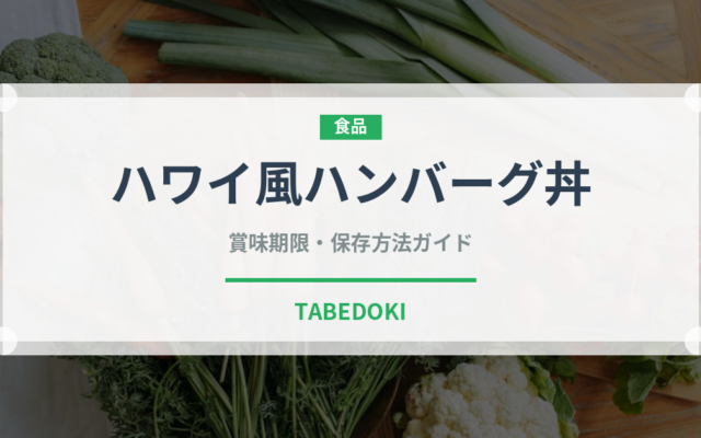 ハワイ風ハンバーグ丼（各国料理）の賞味期限と正しい保存方法
