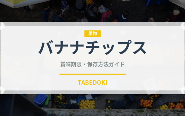バナナチップス（乾物）の賞味期限と正しい保存方法