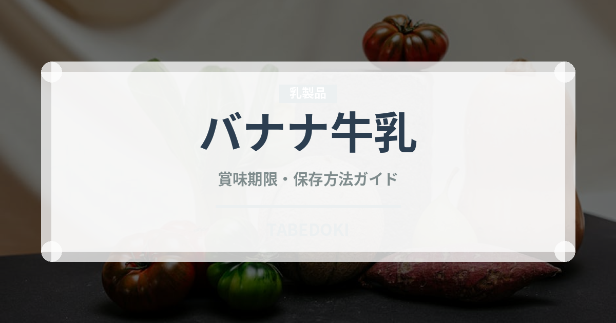 バナナ牛乳（飲料）の賞味期限と正しい保存方法