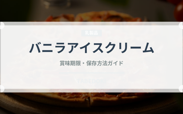 バニラアイスクリーム（デザート）の賞味期限と正しい保存方法