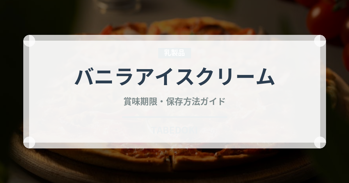 バニラアイスクリーム（デザート）の賞味期限と正しい保存方法