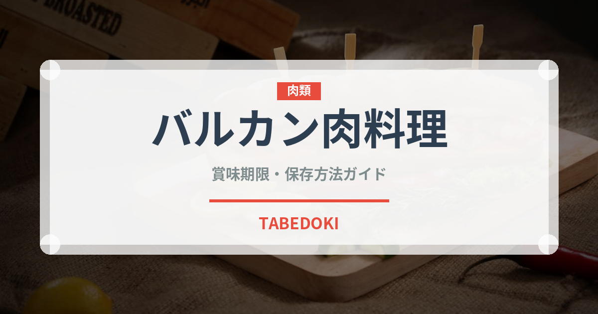 バルカン肉料理（ヨーロッパ料理）の賞味期限と正しい保存方法｜長持ちさせるコツ