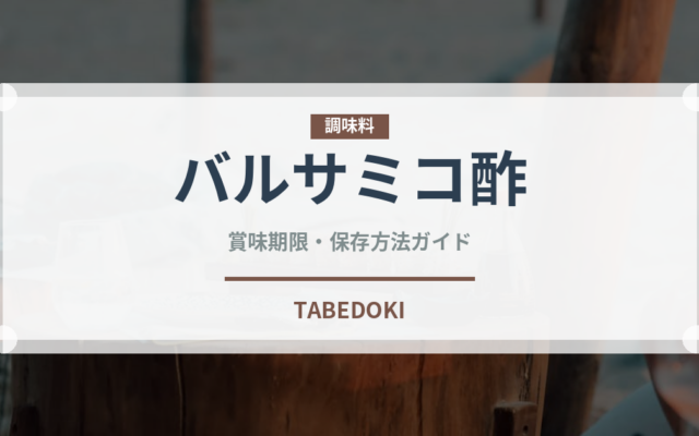 バルサミコ酢（調味料）の賞味期限と正しい保存方法｜長持ちさせるコツ
