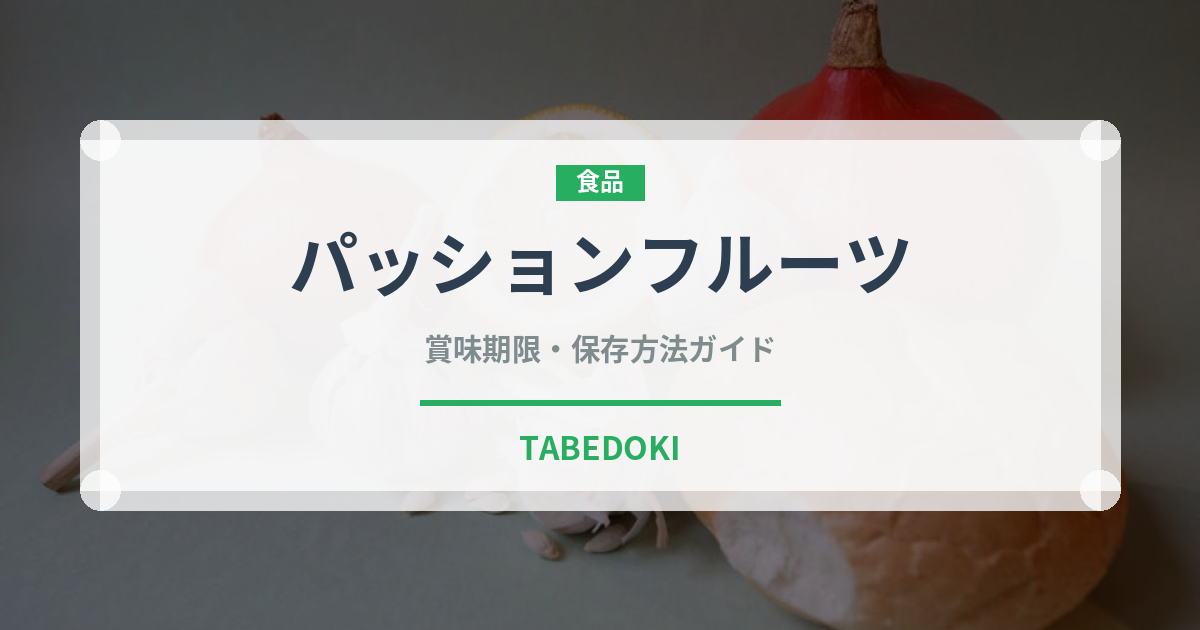 パッションフルーツ（果物）の賞味期限と正しい保存方法｜長持ちさせるコツ
