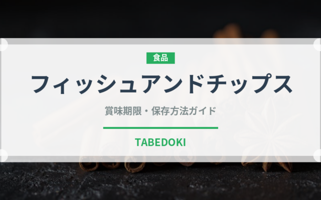 フィッシュアンドチップス（世界の料理）の賞味期限と正しい保存方法