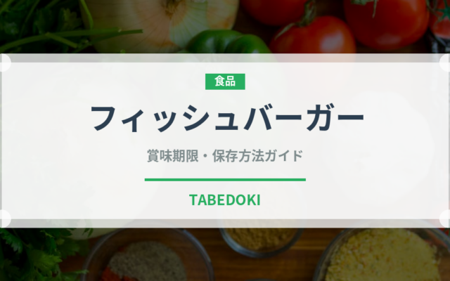フィッシュバーガー（ファストフード）の賞味期限と正しい保存方法