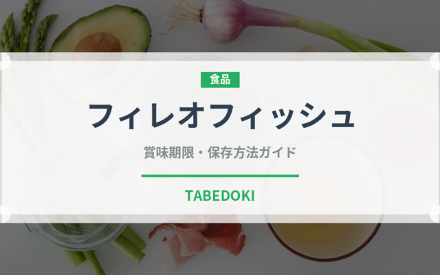 フィレオフィッシュ（チェーン店）の賞味期限と正しい保存方法｜長持ちさせるコツ