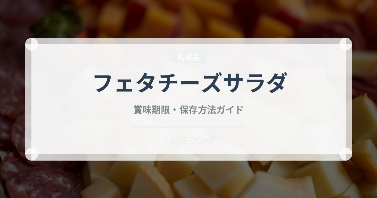 フェタチーズサラダ（世界の料理）の賞味期限と正しい保存方法