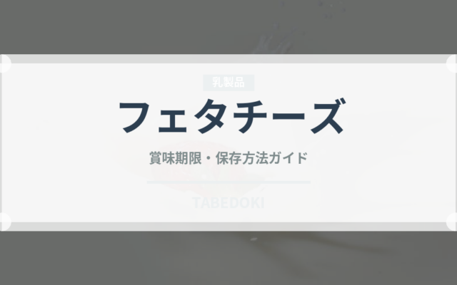 フェタチーズ（乳製品）の賞味期限と正しい保存方法｜長持ちさせるコツ