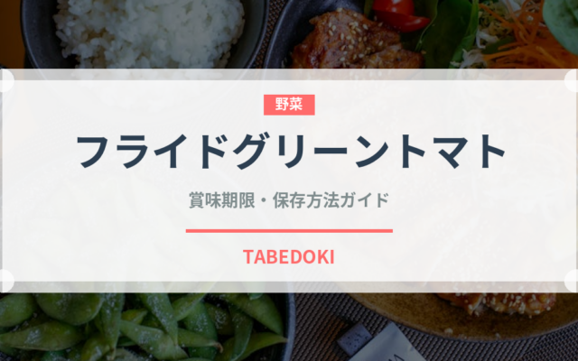 フライドグリーントマト（アメリカ料理）の賞味期限と正しい保存方法