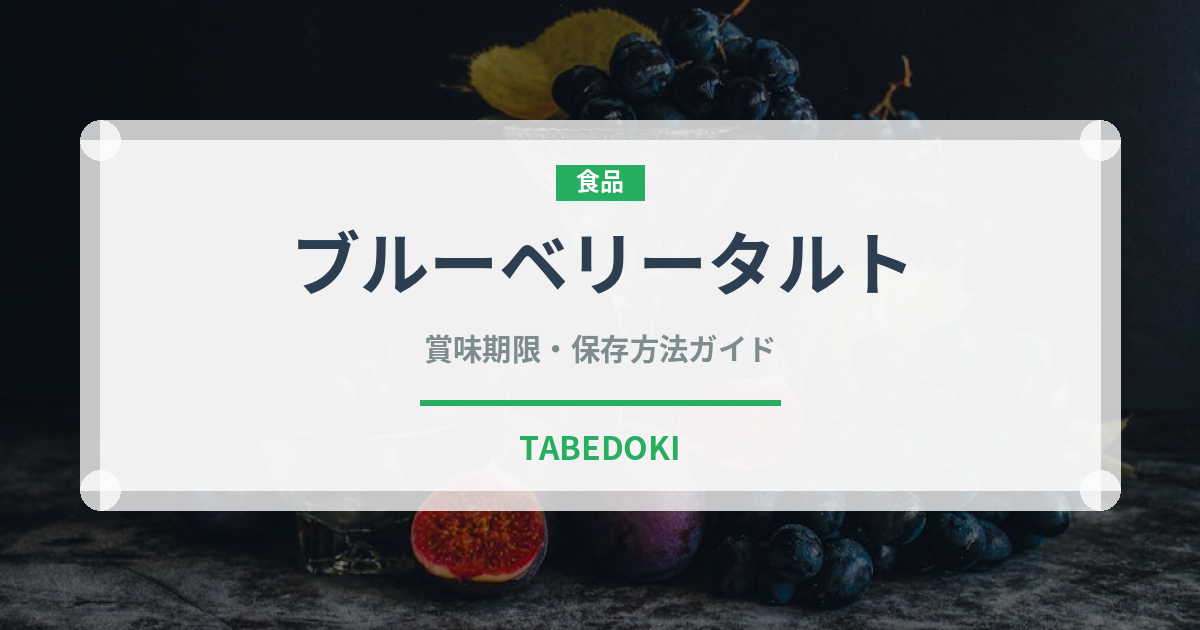 ブルーベリータルト（洋菓子）の賞味期限と正しい保存方法
