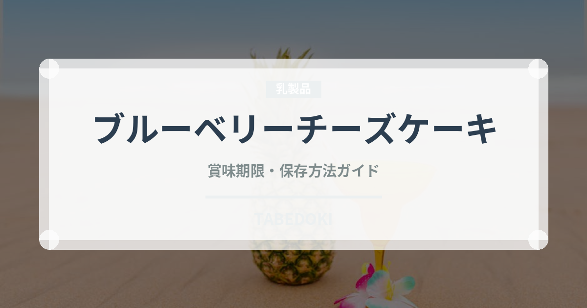 ブルーベリーチーズケーキ（ケーキ）の賞味期限と正しい保存方法
