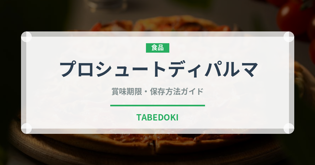 プロシュートディパルマ（輸入食品）の賞味期限と正しい保存方法｜長持ちさせるコツ
