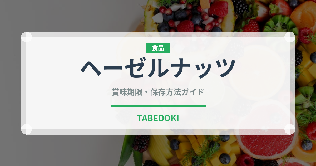ヘーゼルナッツの賞味期限と正しい保存方法｜鮮度を長持ちさせるコツ