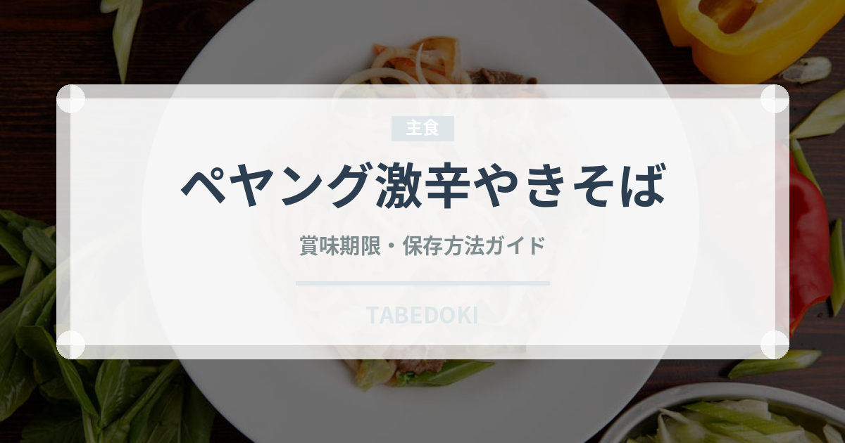 ペヤング激辛やきそば（インスタント麺）の賞味期限と正しい保存方法