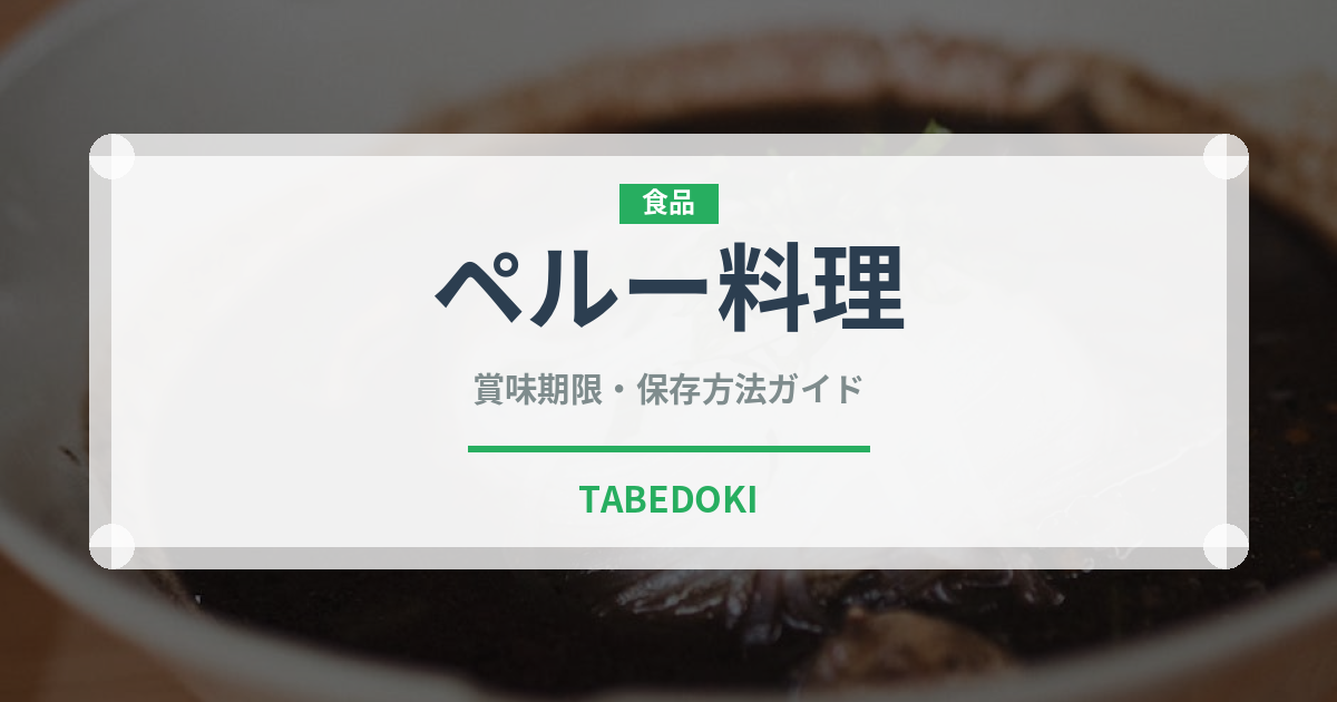 ペルー料理（アメリカ料理）の賞味期限と正しい保存方法｜長持ちさせるコツ
