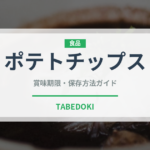 ポテトチップス（菓子）の賞味期限と正しい保存方法｜長持ちさせるコツ
