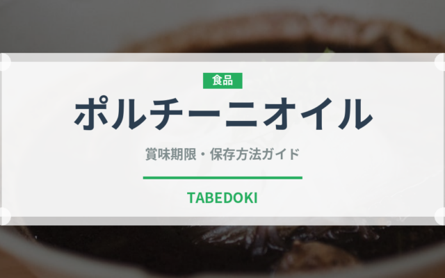 ポルチーニオイル（輸入食品）の賞味期限と正しい保存方法｜長持ちさせるコツ