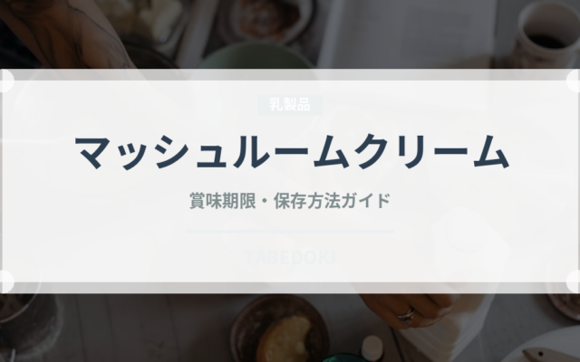マッシュルームクリーム（パスタ）の賞味期限と正しい保存方法｜長持ちさせるコツ