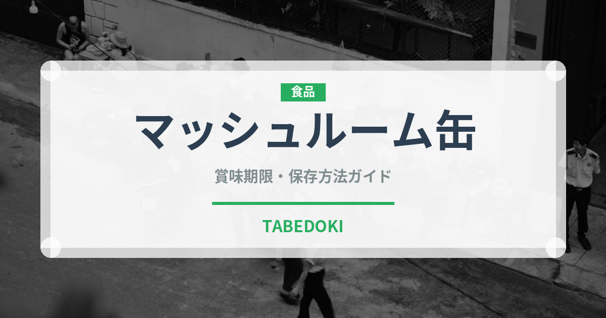 マッシュルーム缶（缶詰・瓶詰）の賞味期限と正しい保存方法