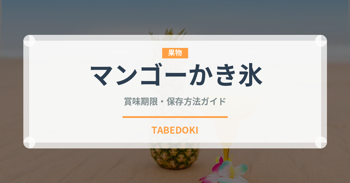 マンゴーかき氷（台湾料理）の賞味期限と正しい保存方法｜長持ちさせるコツ