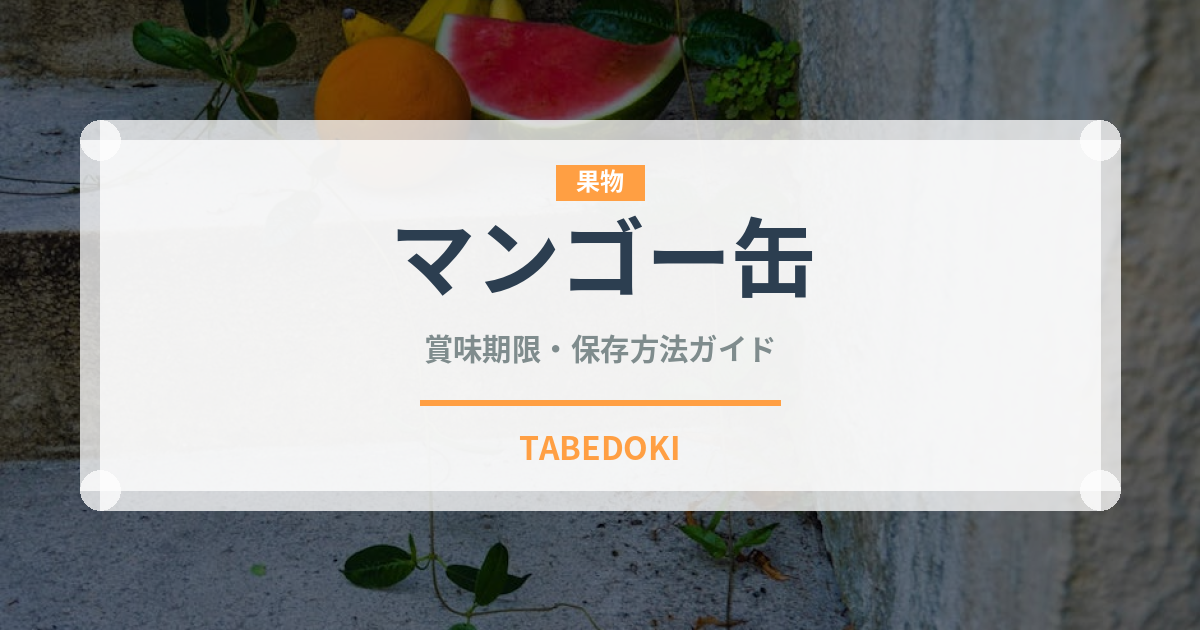 マンゴー缶（缶詰・瓶詰）の賞味期限と正しい保存方法｜長持ちのコツ