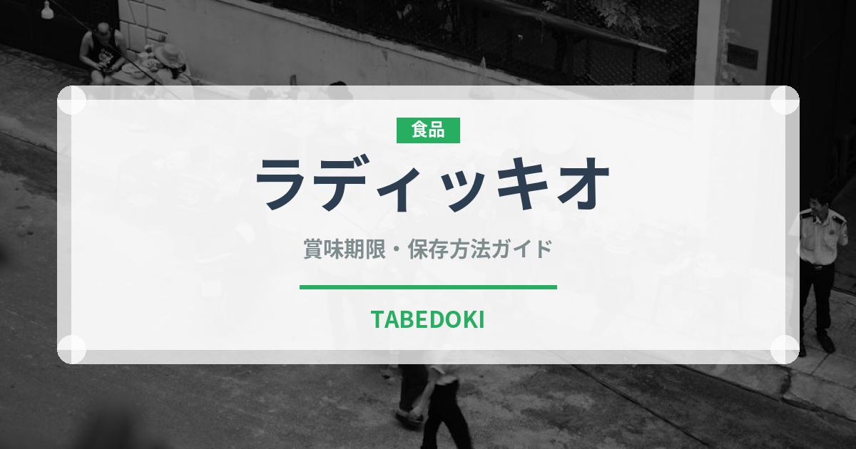 ラディッキオ（野菜）の賞味期限と正しい保存方法｜鮮度を長持ちさせるコツ